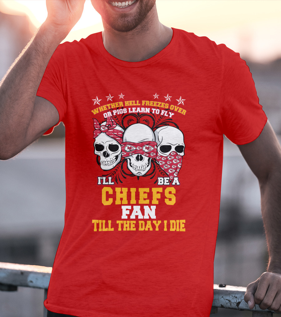 Whether Hell Freezes Over Or Pigs Learn To Fly I'll Be A Chiefs Fan Till The Day I Die T-Shirt