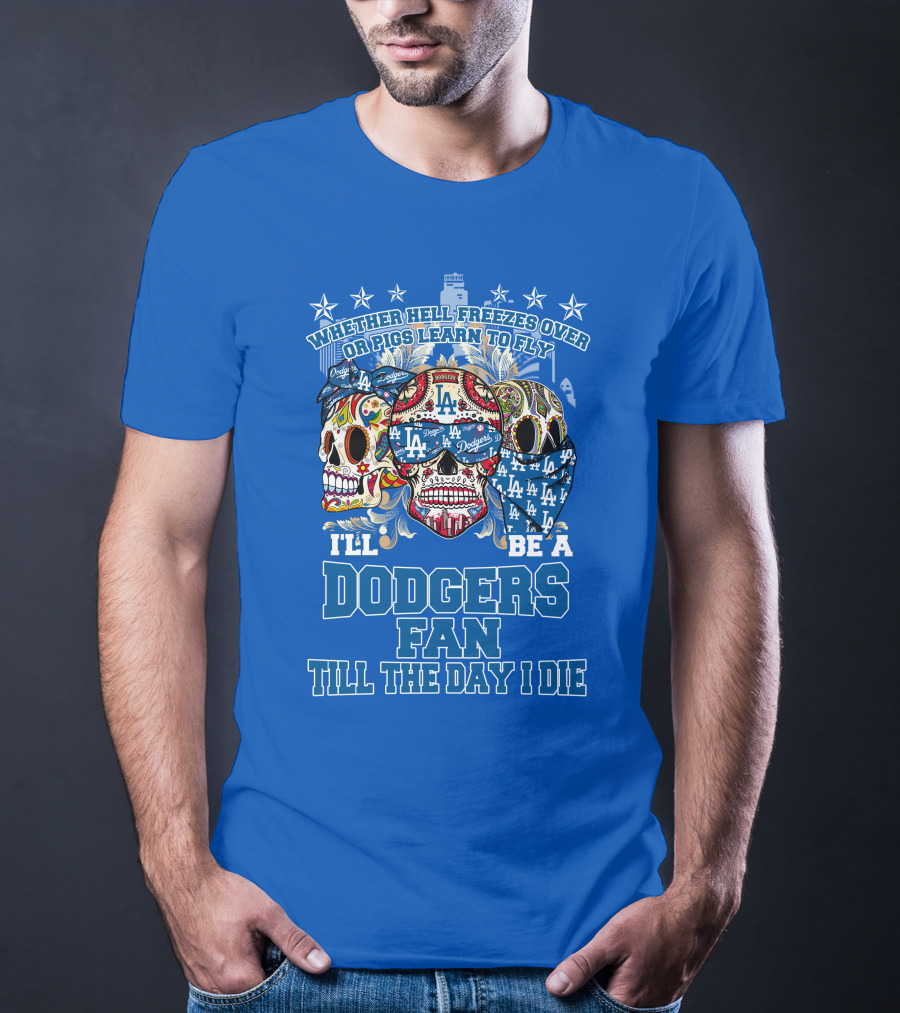 Whether Hell Freezes Over Or Pigs Learn To Fly I'll Be A Dodgers Fan Till The Day I Die T-Shirt