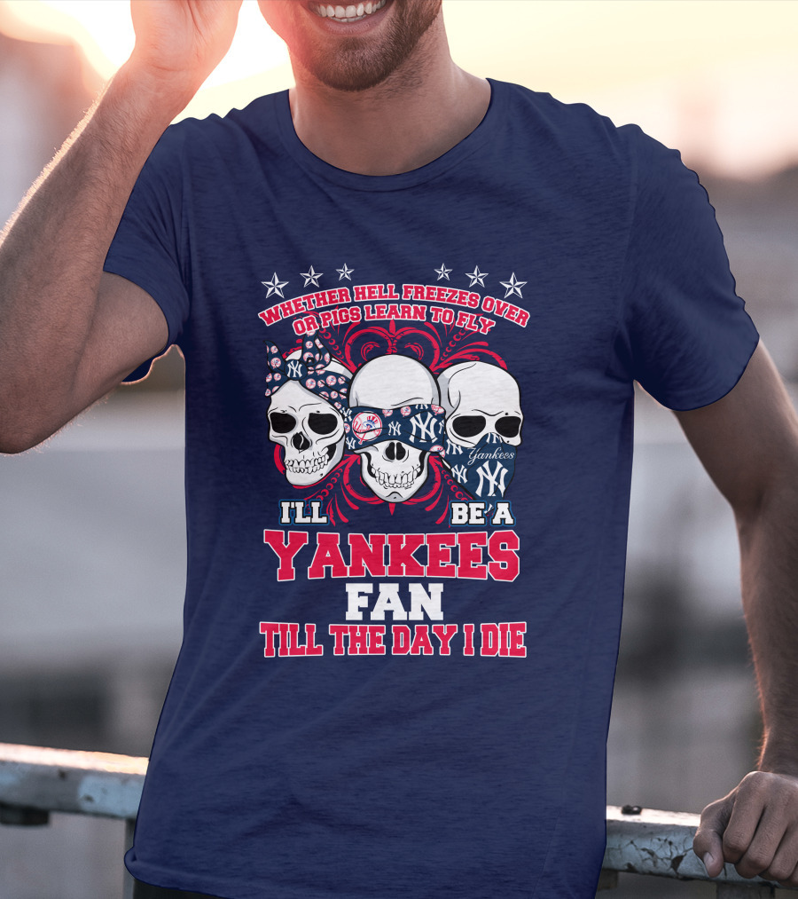 Whether Hell Freezes Over Yankees Fan Till The Day I Die T-Shirt