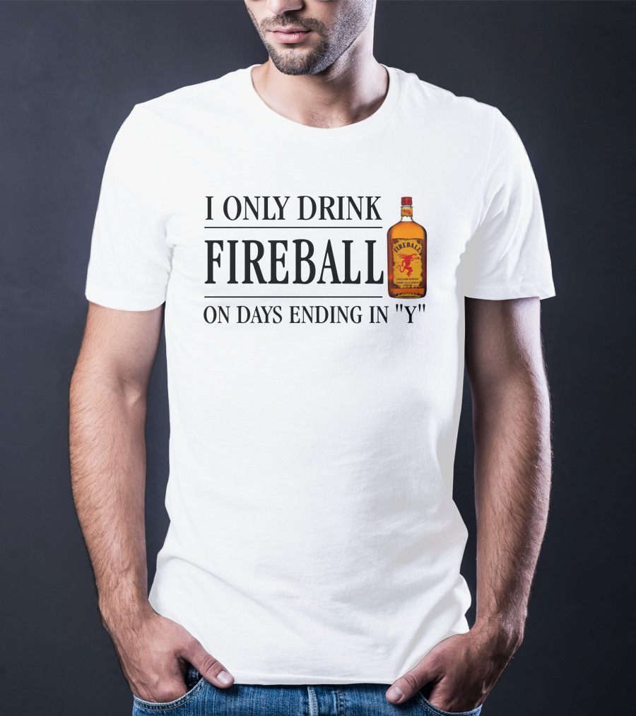 I Only Drink Fireball On Days Ending In Y T-Shirt