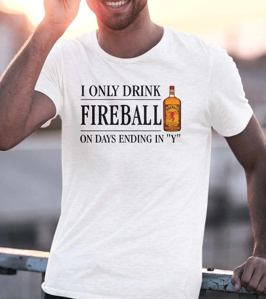I Only Drink Fireball On Days Ending In Y T-Shirt