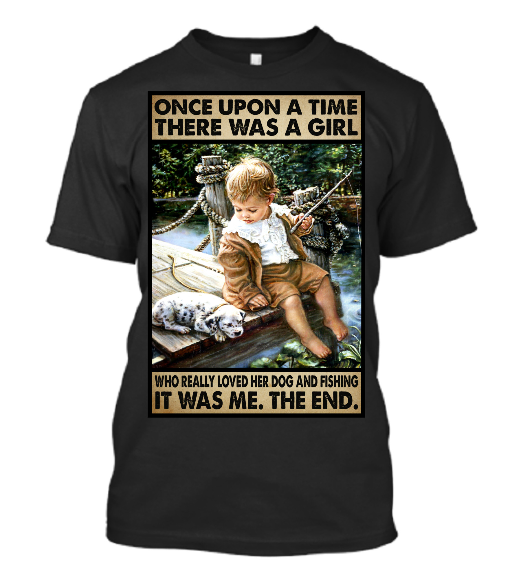 Once Upon A Time There Was A Girl Who Really Loved Her Dog And Fishing It Was Me The End T-Shirt