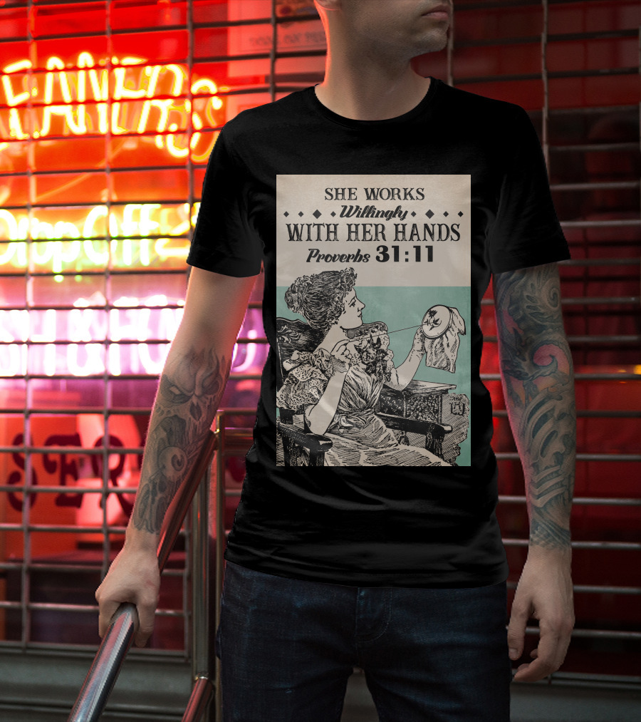 She Works Willingly With Her Hands Proverbs 31:11 T-Shirt
