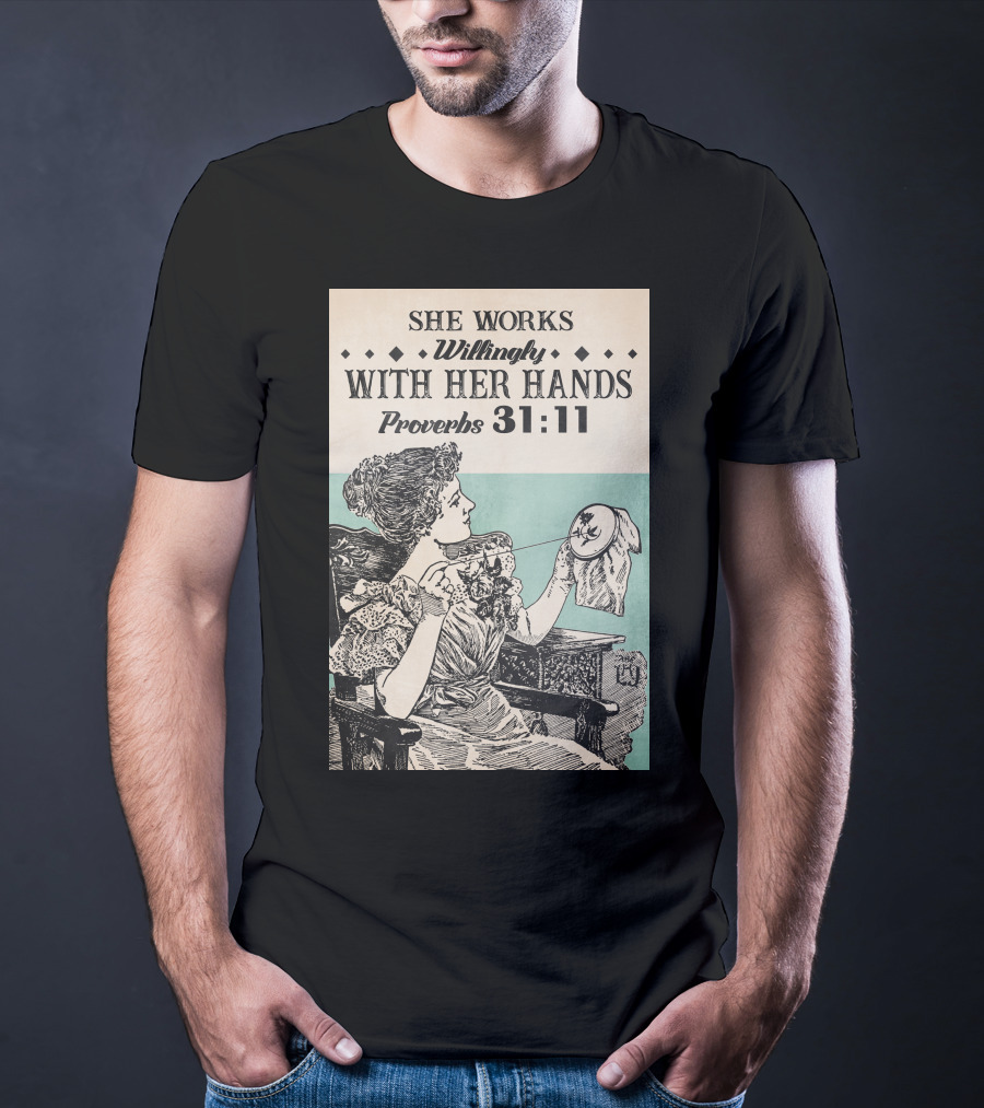 She Works Willingly With Her Hands Proverbs 31:11 T-Shirt