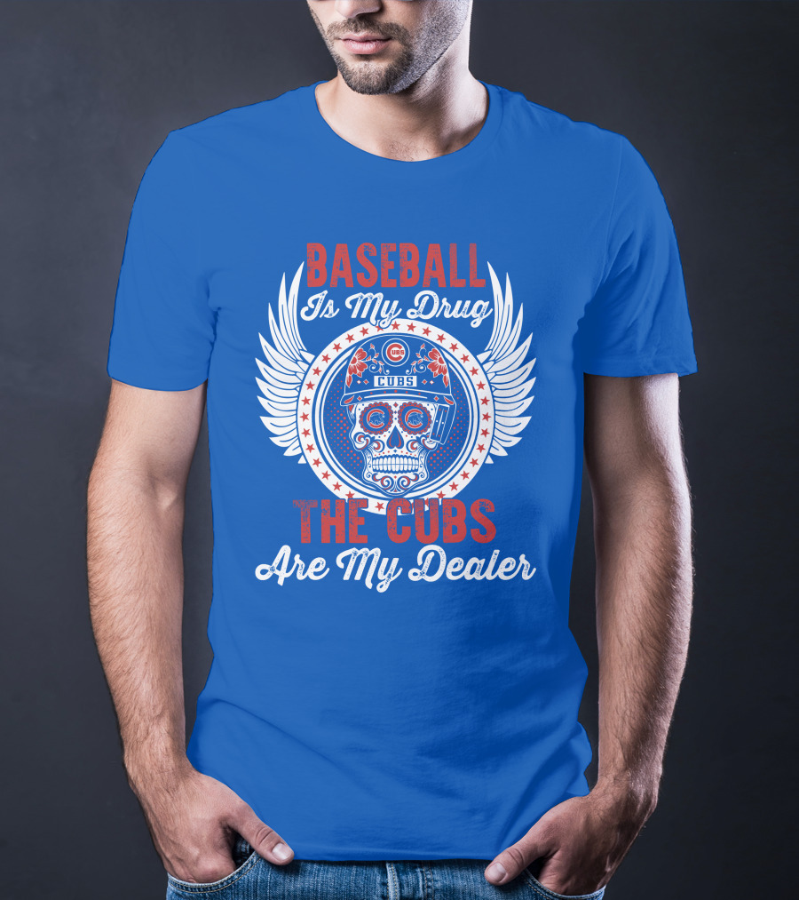 Baseball Is My Drug The Cubs Are My Dealer Cubs T-Shirt