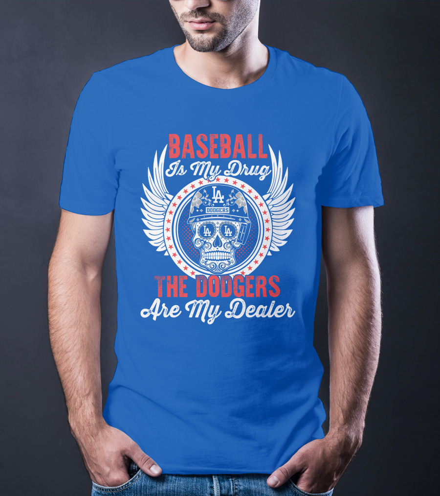 Baseball Is My Drug The Dodgers Are My Dealer T-Shirt