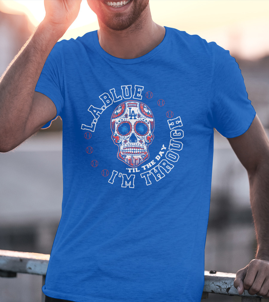 L.a. Blue Dodgers Skull 'Til The Day I'm Through T-Shirt