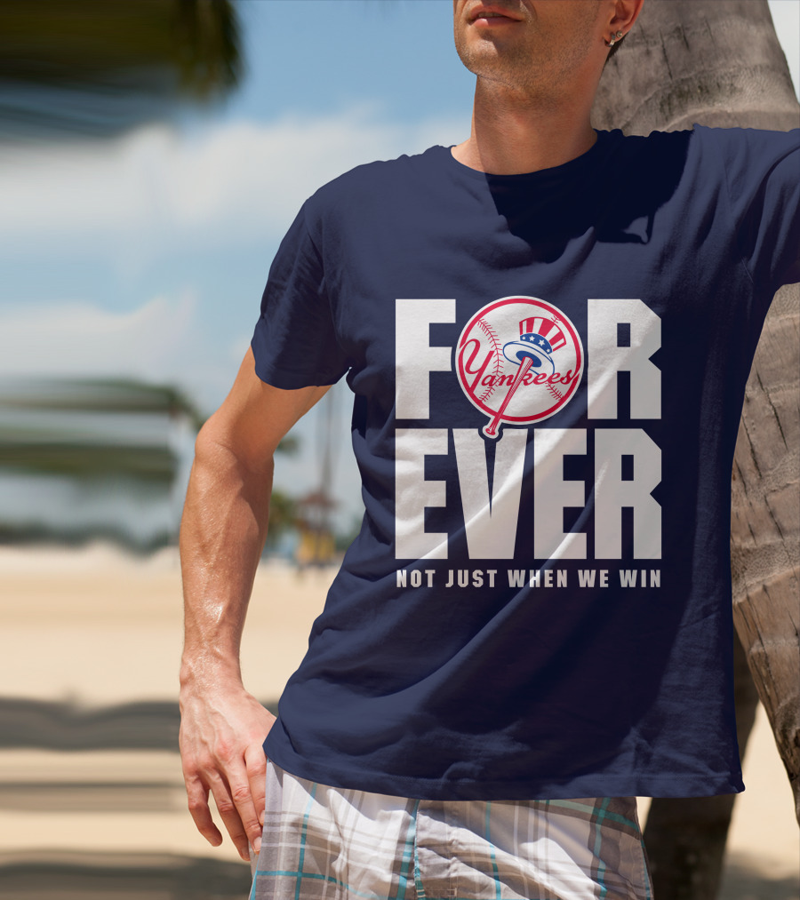 Yankees Forever Not Just When We Win T-Shirt