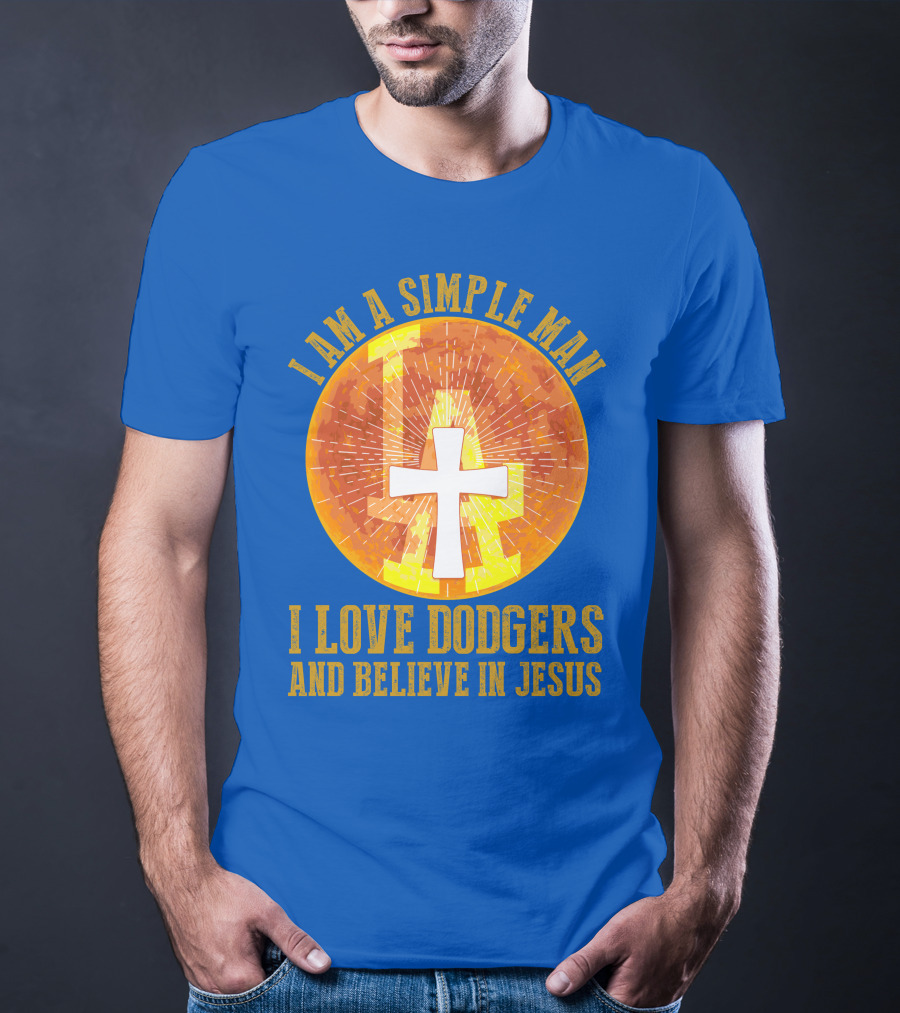 I Am A Simple Man I Love Dodgers And Believe In Jesus T-Shirt