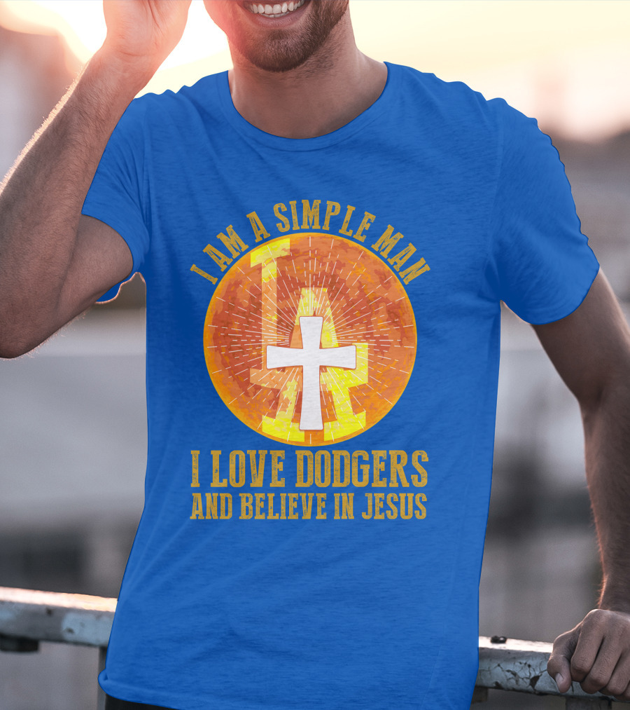 I Am A Simple Man I Love Dodgers And Believe In Jesus T-Shirt