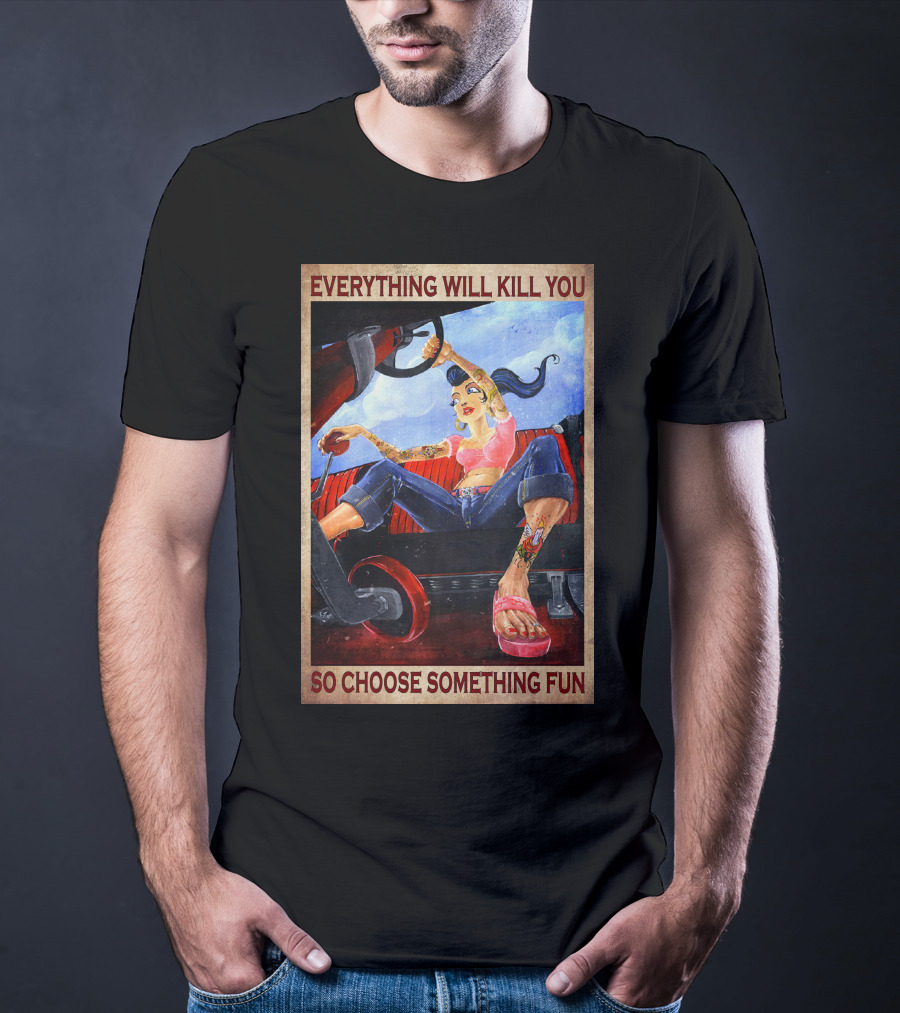 Everything Will Kill You So Choose Something Fun T-Shirt