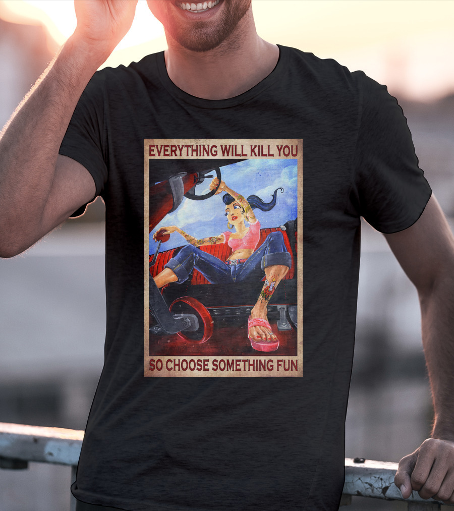 Everything Will Kill You So Choose Something Fun T-Shirt