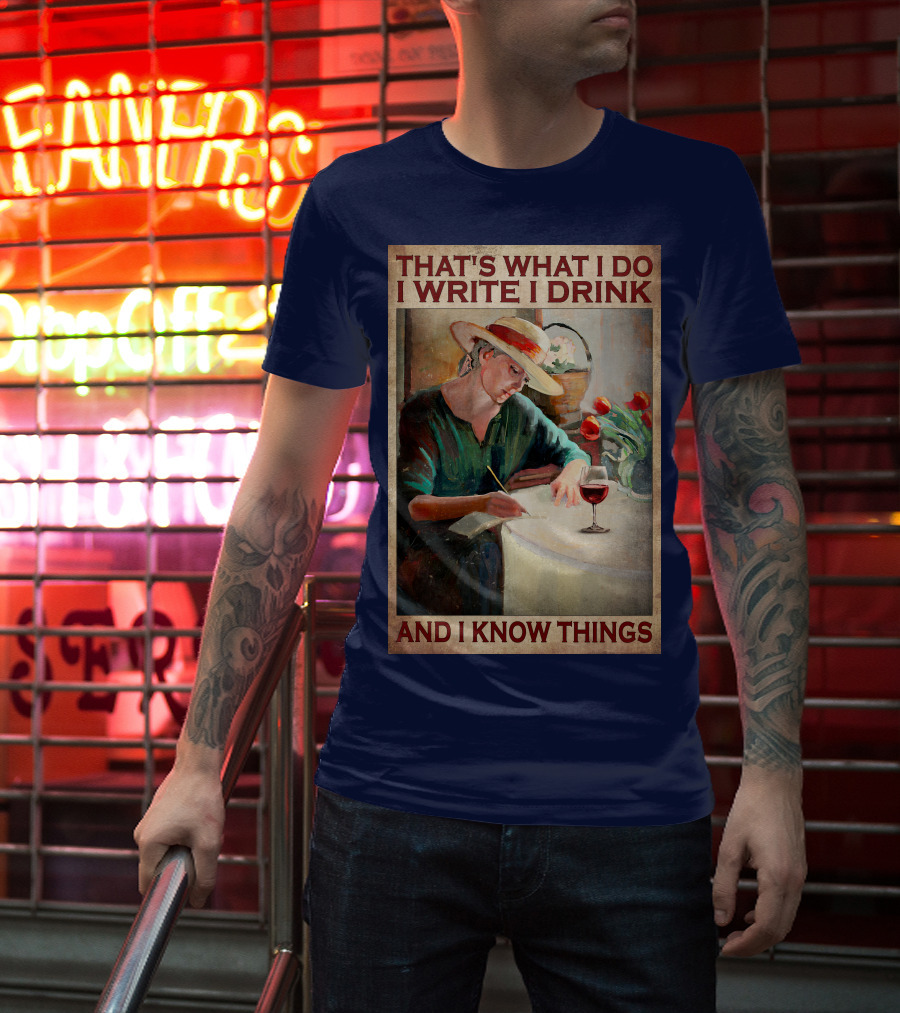 That's What I Do I Write I Drink And I Know Things T-Shirt