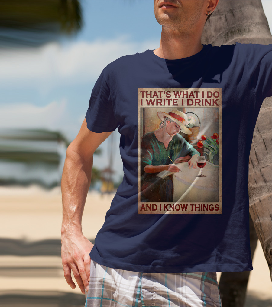 That's What I Do I Write I Drink And I Know Things T-Shirt