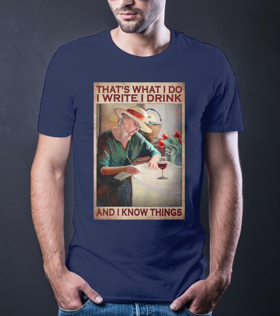 That's What I Do I Write I Drink And I Know Things T-Shirt