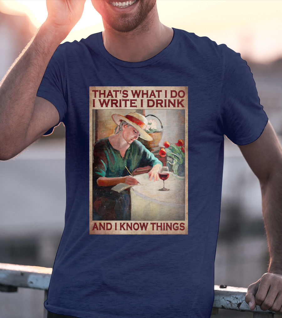 That's What I Do I Write I Drink And I Know Things T-Shirt