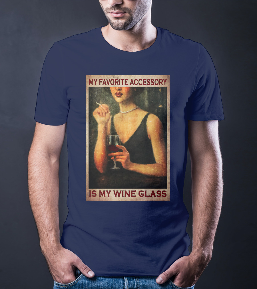 My Favorite Accessory Is My Wine Glass T-Shirt