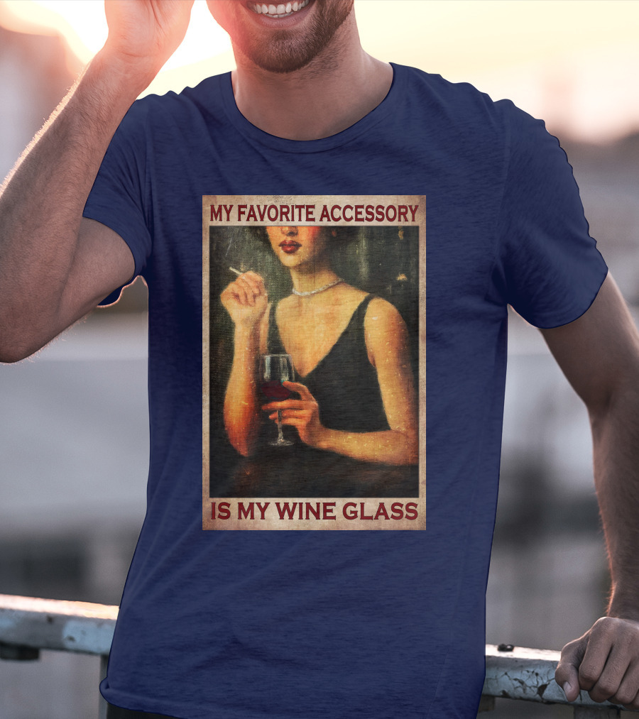 My Favorite Accessory Is My Wine Glass T-Shirt