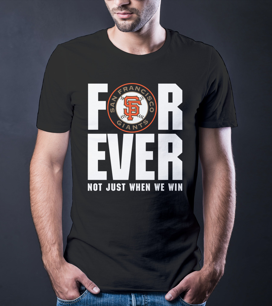 Forever San Francisco Giants Not Just When We Win T-Shirt