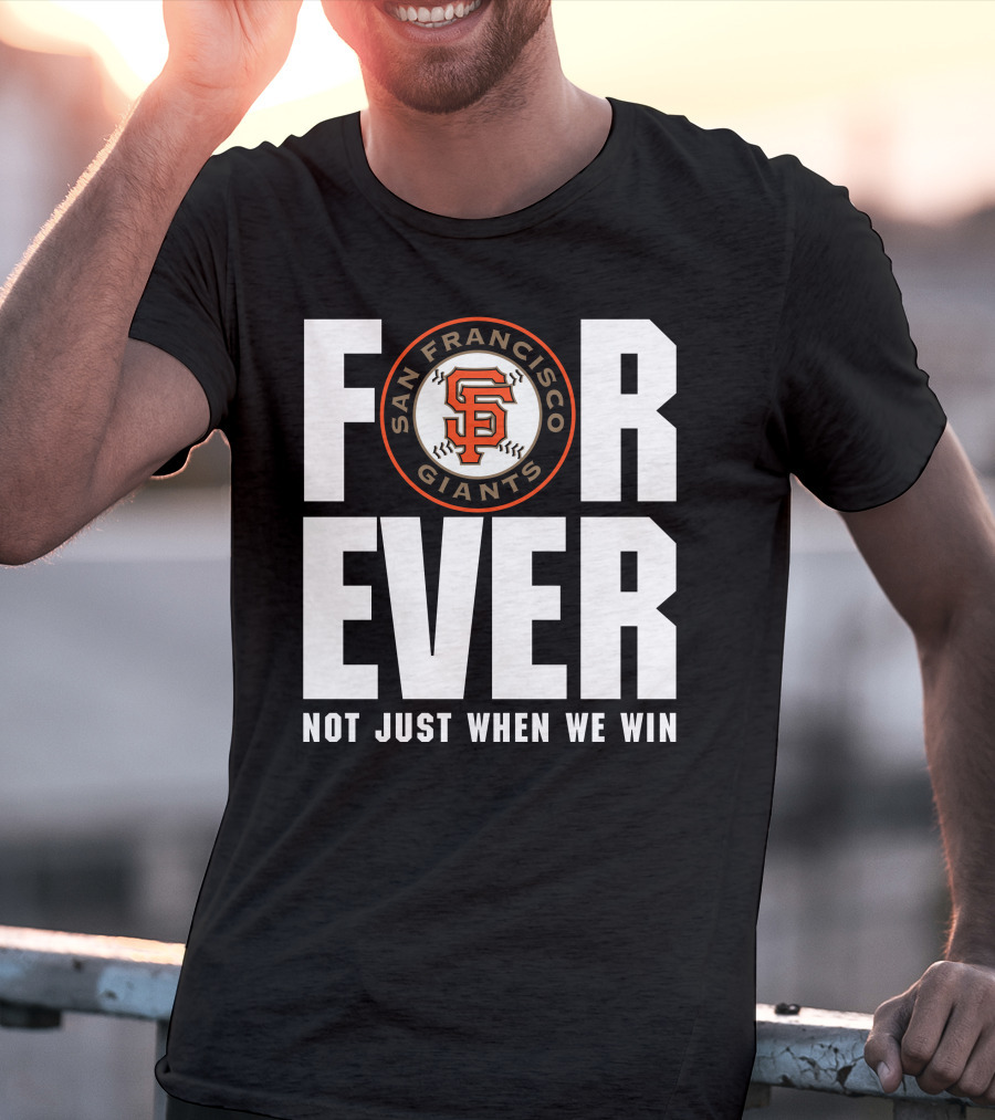 Forever San Francisco Giants Not Just When We Win T-Shirt