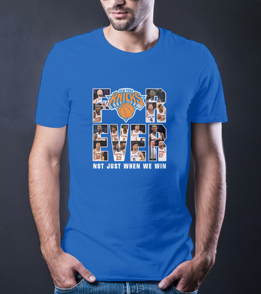 New York Knicks Forever Not Just When We Win T-Shirt