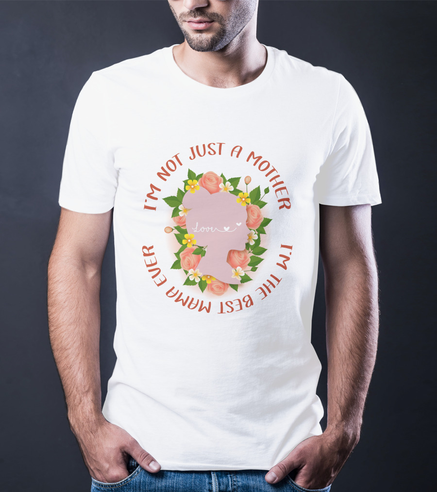 I'm Not Just A Mother I'm The Best Mamma Ever Love Floral T-Shirt
