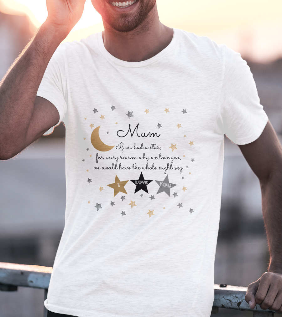 Mum If We Had A Star For Every Reason Why We Love You We Would Have The Whole Night Sky I Love You T-Shirt