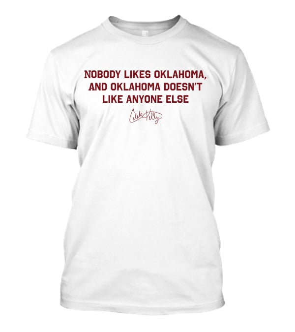 NOBODY LIKES OKLAHOMA AND OKLAHOMA DOESN'T LIKE ANYONE ELSE CALEB KELLY COLLECTION KELLY T-Shirt