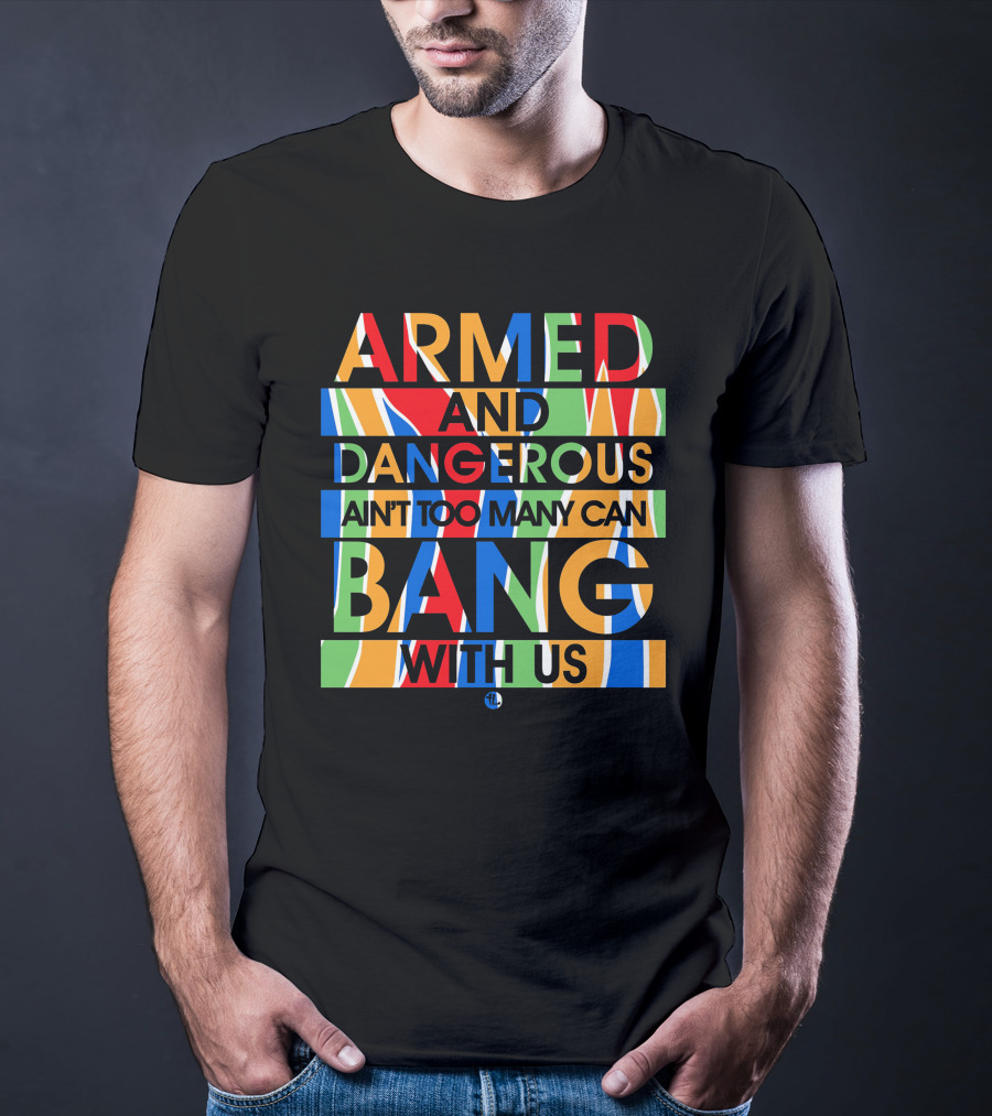 Armed And Dangerous Ain't Too Many Can Bang With Us Bone Thugs N Harmony T-Shirt