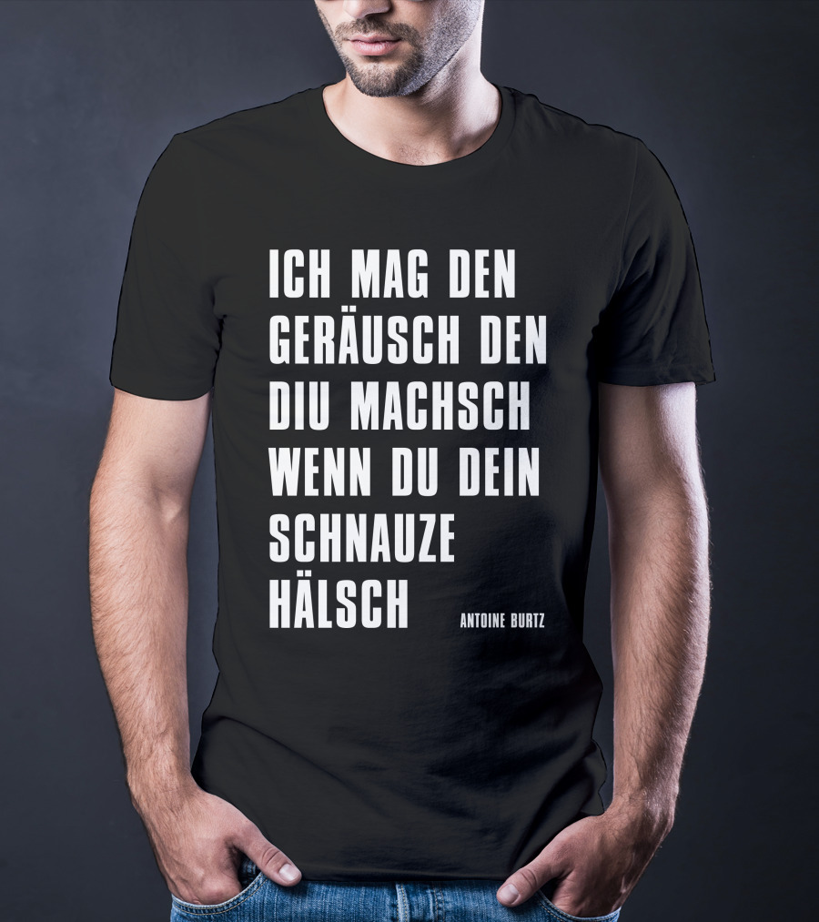 Teddy Teclebrhan Antoine Burtz Ich Mag Den Geräusch Den Diu Machsch Wenn Du Dein Schnauze Hälsch T-Shirt