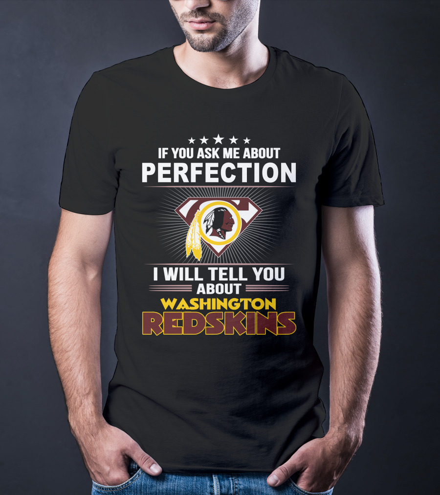 If You Ask Me About Perfection I Will Tell You About Washington Redskins T-Shirt