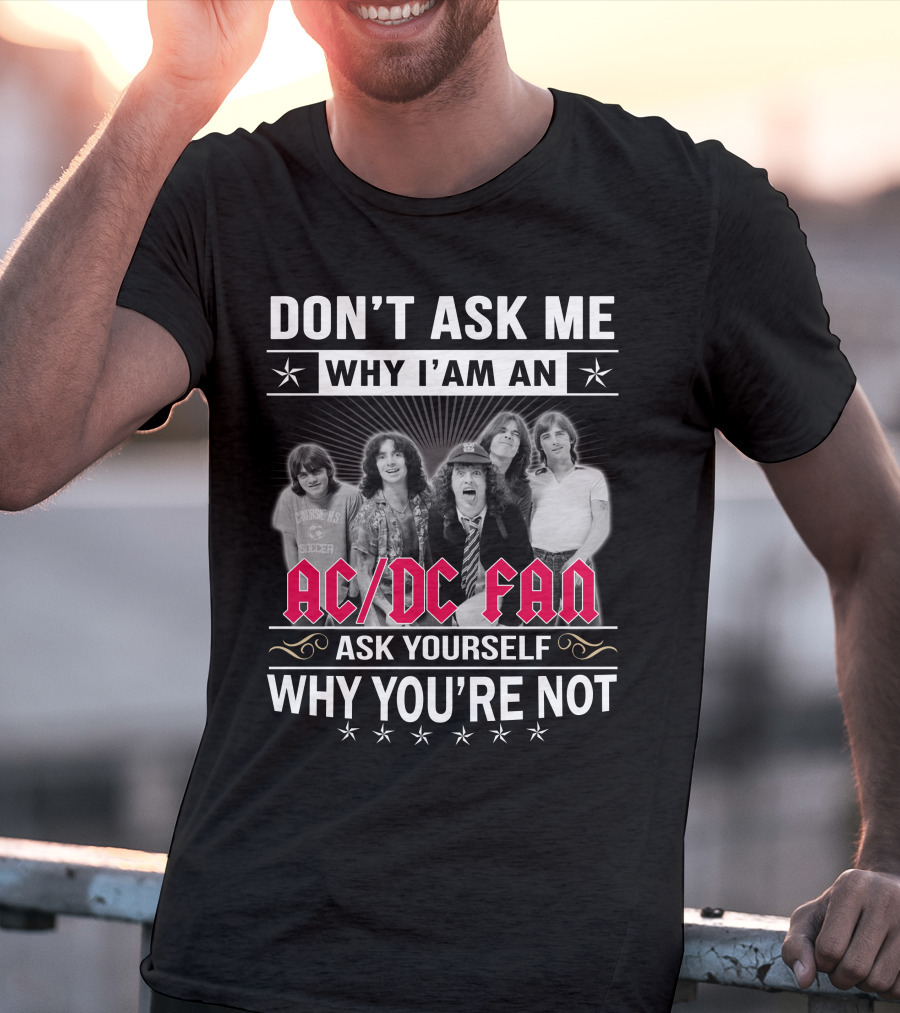 Don't Ask Me Why I'm An Ac/Dc Fan Ask Yourself Why You're Not T-Shirt