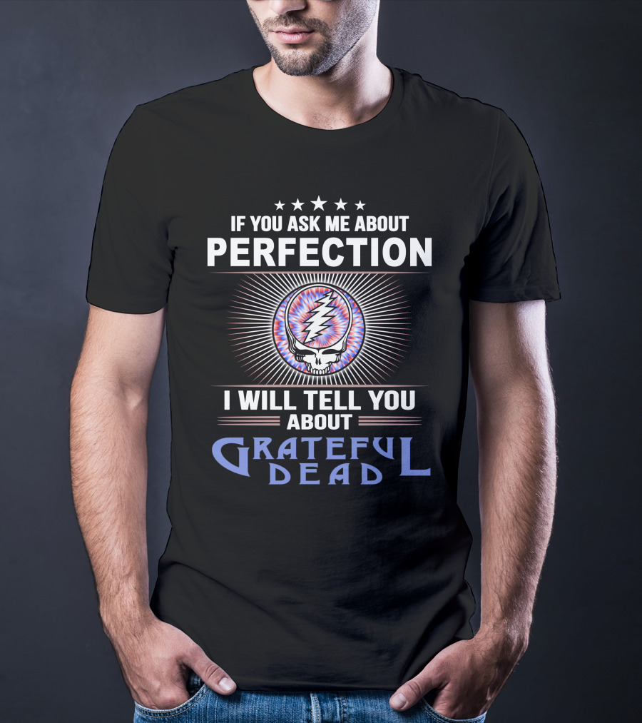If You Ask Me About Perfection I Will Tell You About Grateful Dead T-Shirt
