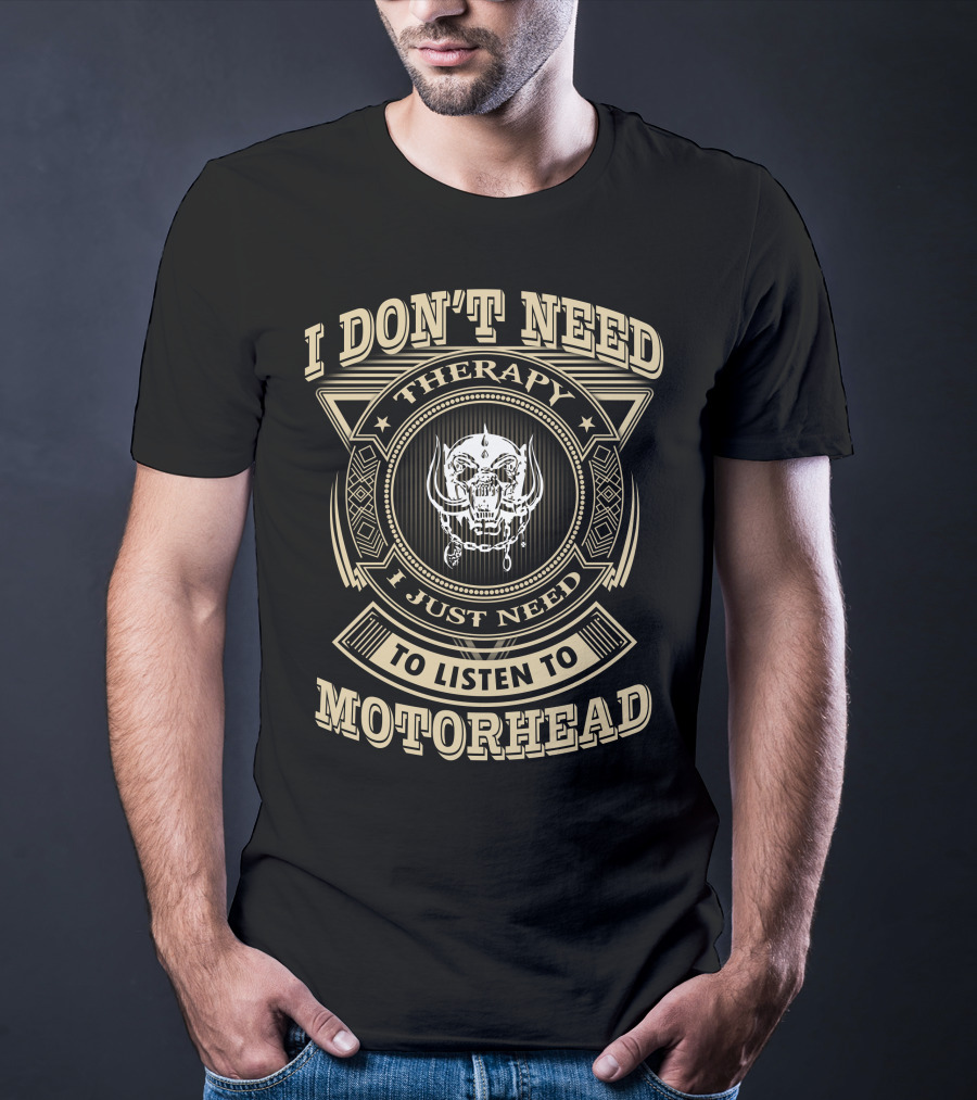 I Don't Need Therapy I Just Need To Listen To Motorhead T-Shirt