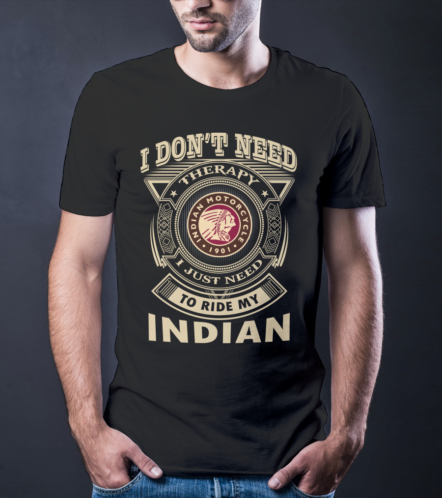 I Don't Need Therapy I Just Need To Ride My Indian Motorcycle 1901 T-Shirt