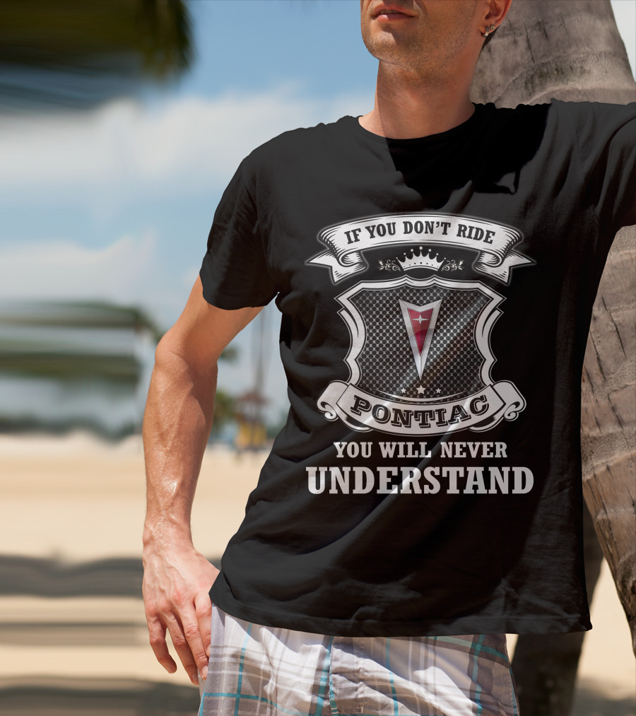 If You Don't Ride Pontiac You Will Never Understand T-Shirt