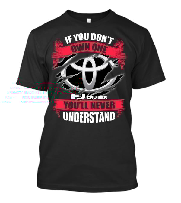 Fj Cruiser 09 If You Don't Own One You'll Never Understand T-Shirt