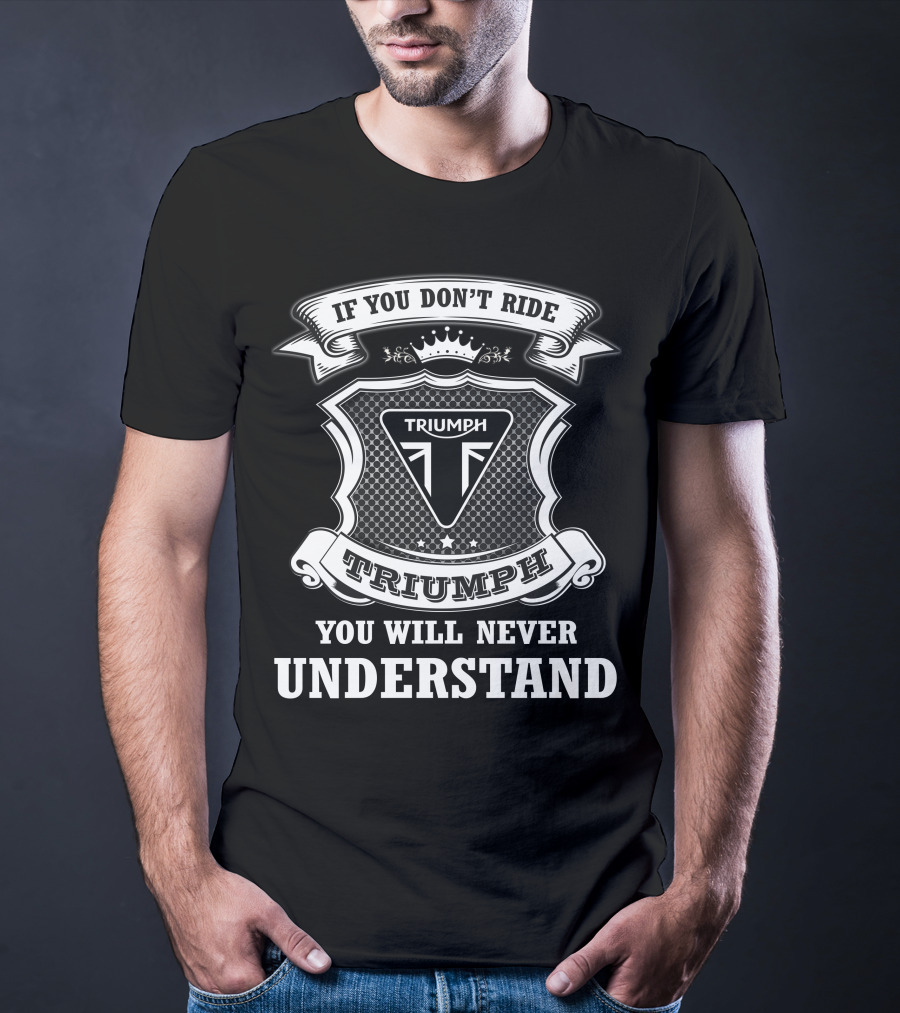 If You Don't Ride Triumph You Will Never Understand Triumph T-Shirt