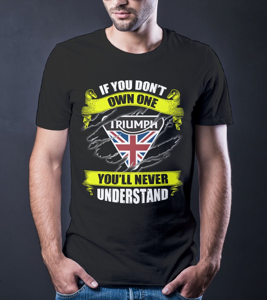 If You Don't Own One Triumph Uk You'll Never Understand T-Shirt