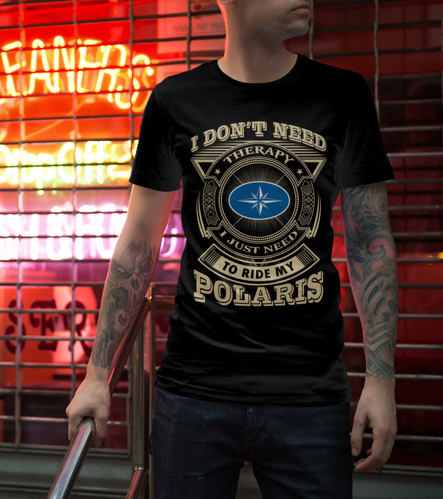 I Don't Need Therapy I Just Need To Ride My Polaris T-Shirt