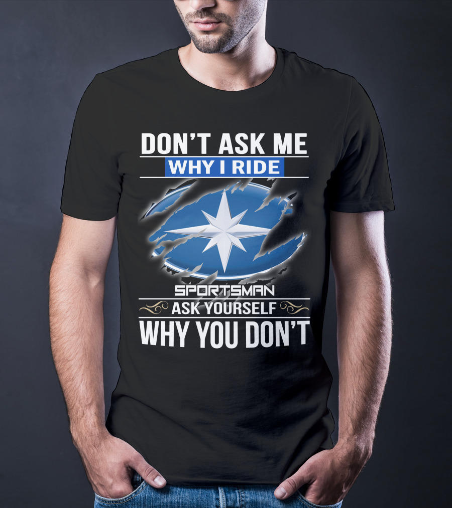 Don't Ask Me Why I Ride Sportsman 03 Ask Yourself Why You Don't T-Shirt