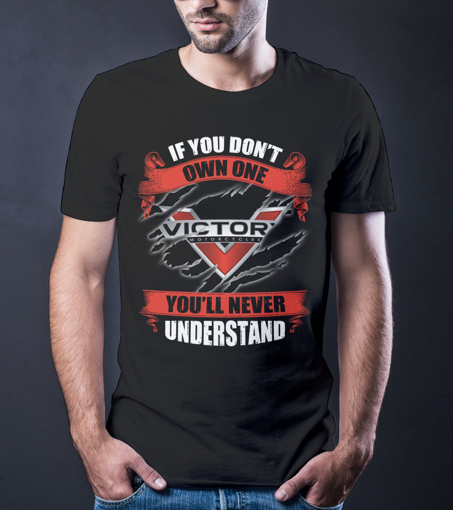 If You Don't Own One Victory Motorcycles You'll Never Understand T-Shirt
