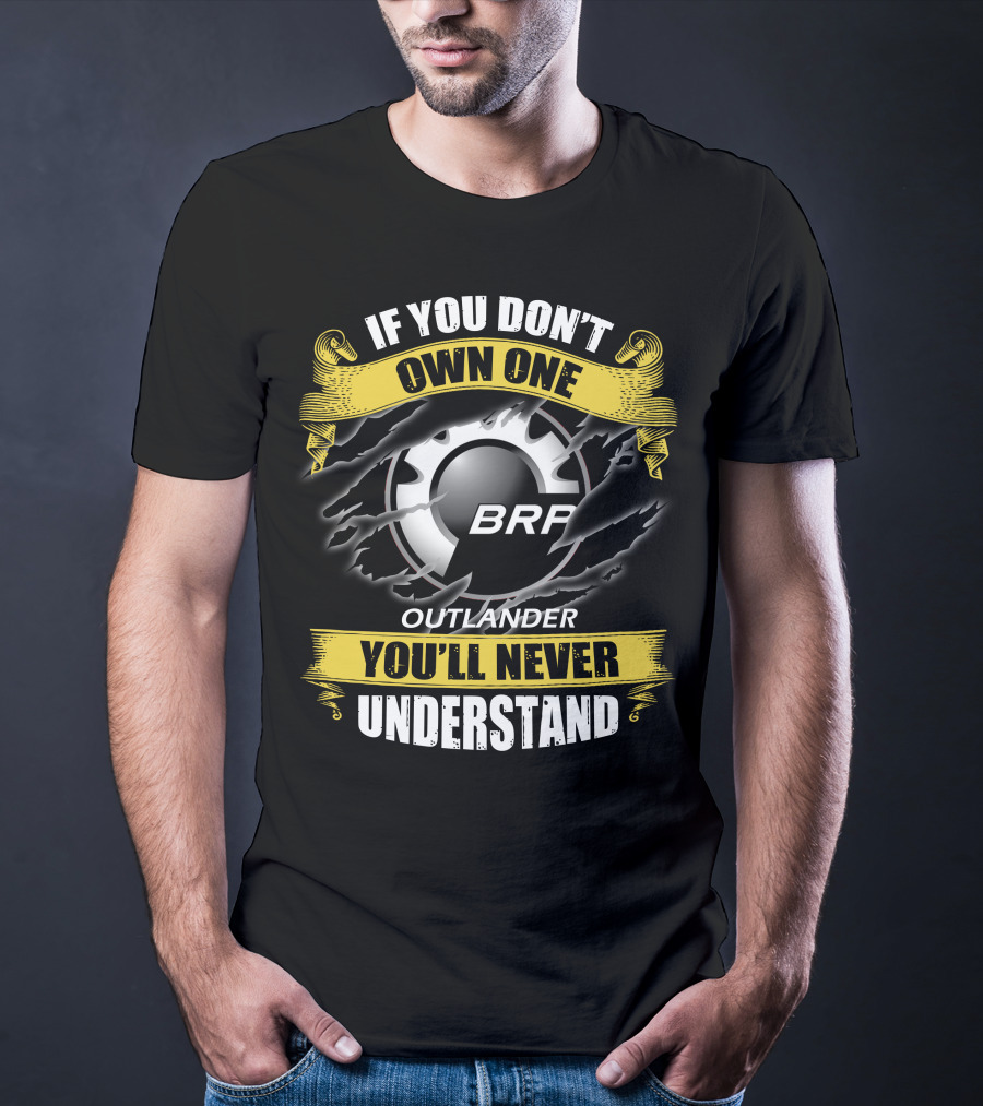 If You Don't Own One Brp Outlander You'll Never Understand T-Shirt