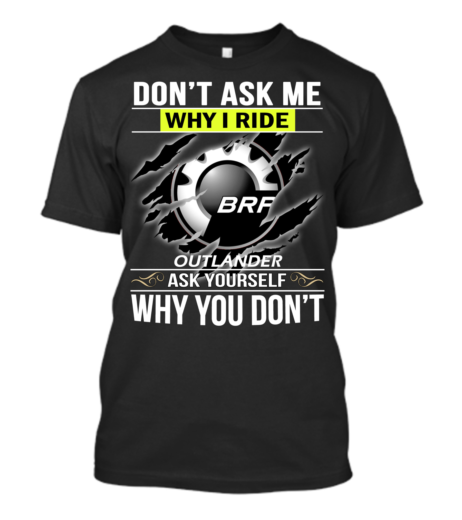 Don't Ask Me Why I Ride Outlander Brp Ask Yourself Why You Don't T-Shirt