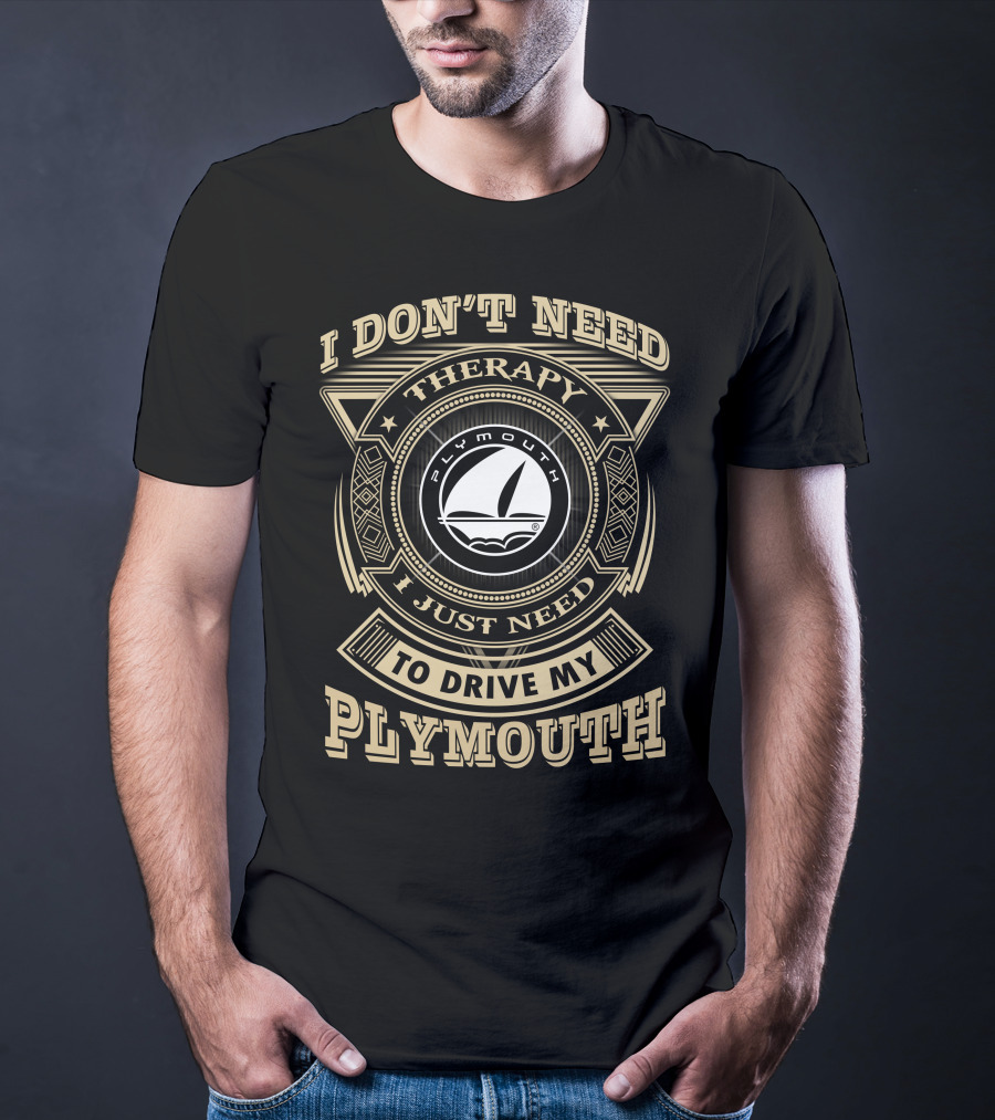 I Don't Need Therapy I Just Need To Drive My Plymouth T-Shirt