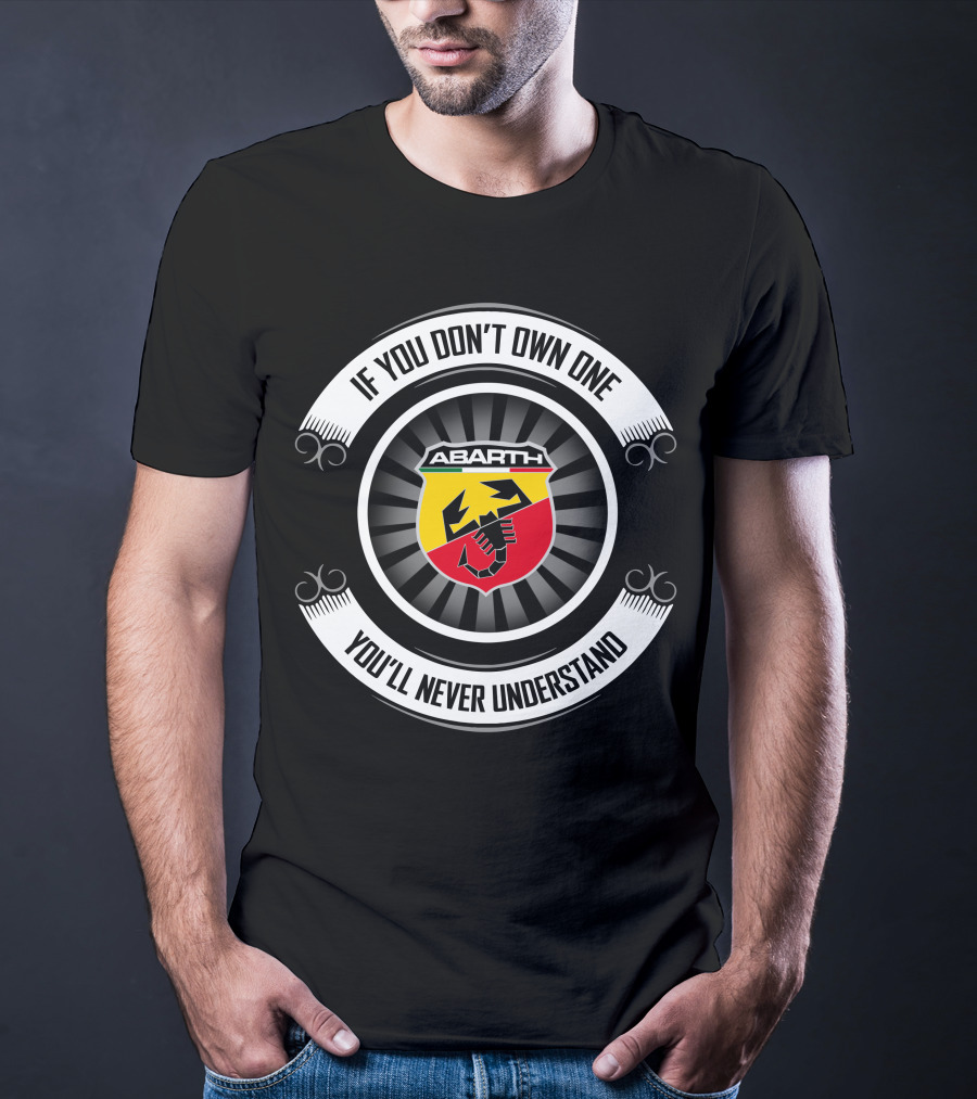 Abarth Logo If You Don't Own One You'll Never Understand T-Shirt