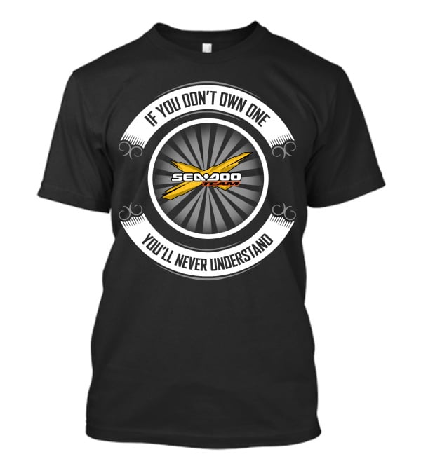Seadoo Team If You Don't Own One You'll Never Understand T-Shirt