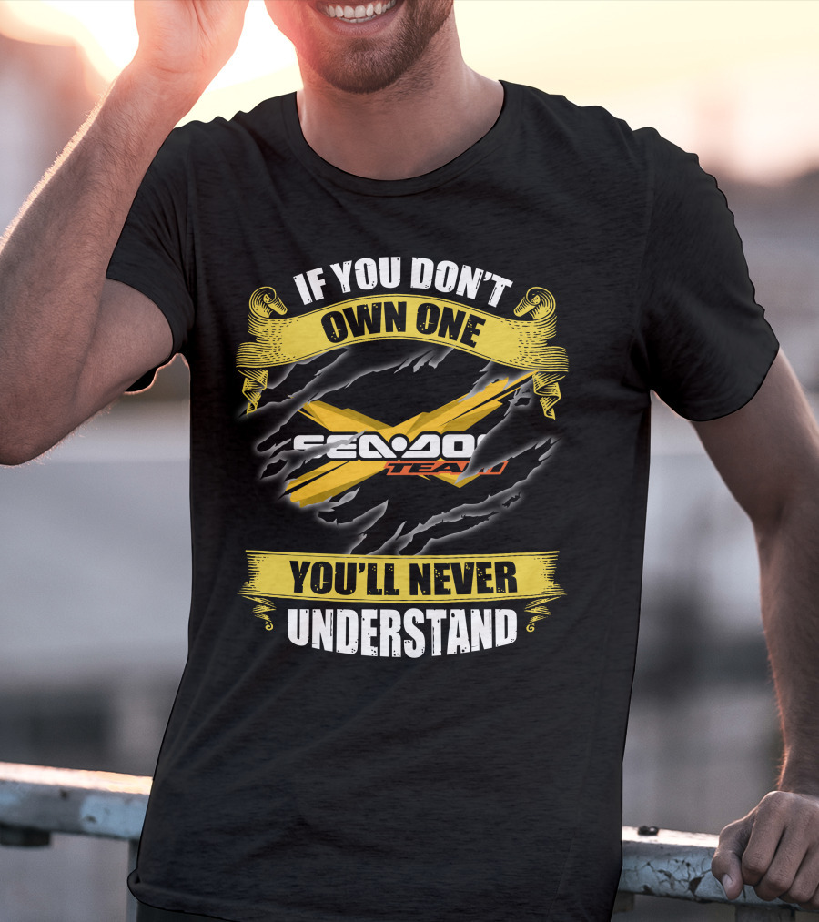 If You Don't Own One Seadoo Team You'll Never Understand T-Shirt