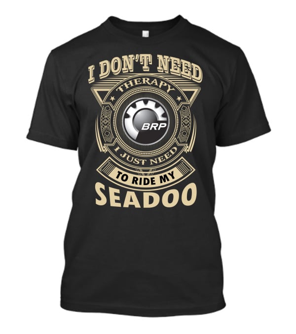 I Don't Need Therapy I Just Need To Ride My Seadoo Brp T-Shirt