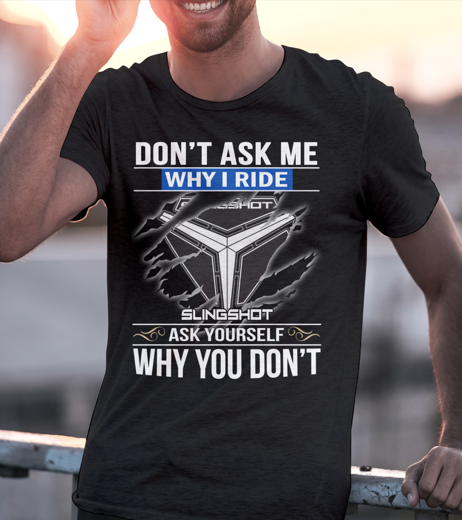Don't Ask Me Why I Ride Slingshot Ask Yourself Why You Don't T-Shirt